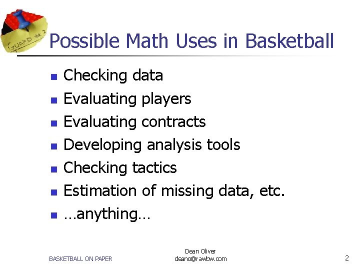 Possible Math Uses in Basketball n n n n Checking data Evaluating players Evaluating