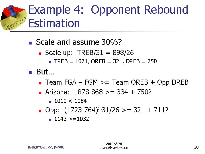 Example 4: Opponent Rebound Estimation n Scale and assume 30%? n Scale up: TREB/31