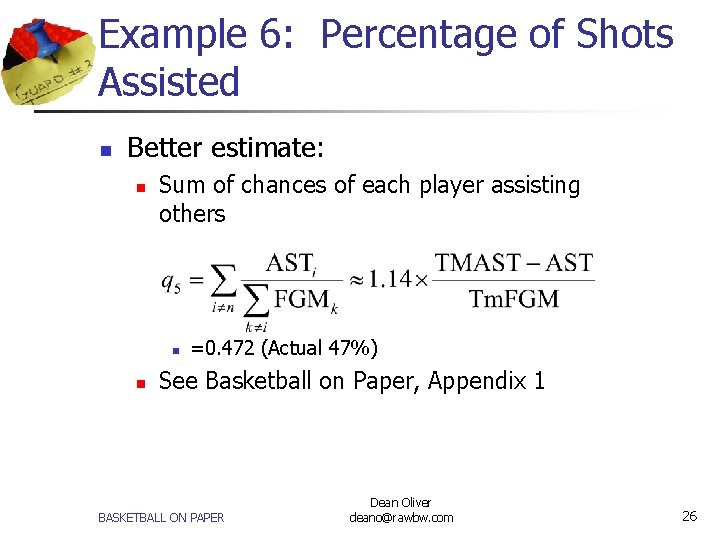 Example 6: Percentage of Shots Assisted n Better estimate: n Sum of chances of