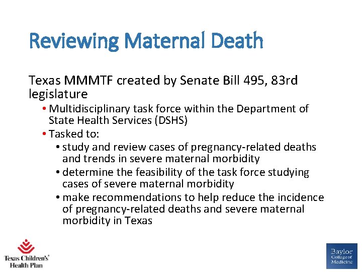 Reviewing Maternal Death Texas MMMTF created by Senate Bill 495, 83 rd legislature •
