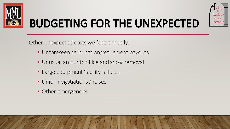 BUDGETING FOR THE UNEXPECTED Other unexpected costs we face annually: • Unforeseen termination/retirement payouts