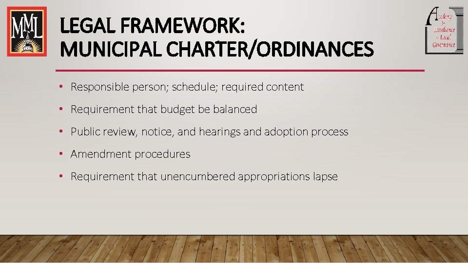 LEGAL FRAMEWORK: MUNICIPAL CHARTER/ORDINANCES • Responsible person; schedule; required content • Requirement that budget