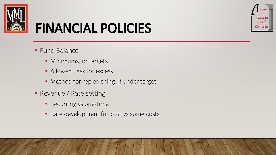 FINANCIAL POLICIES • Fund Balance • Minimums, or targets • Allowed uses for excess