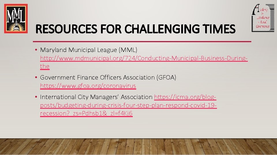 RESOURCES FOR CHALLENGING TIMES • Maryland Municipal League (MML) http: //www. mdmunicipal. org/724/Conducting-Municipal-Business-Duringthe •