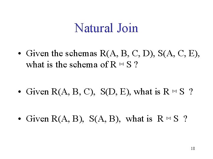 Natural Join • Given the schemas R(A, B, C, D), S(A, C, E), what Natural Join • Given the schemas R(A, B, C, D), S(A, C, E), what