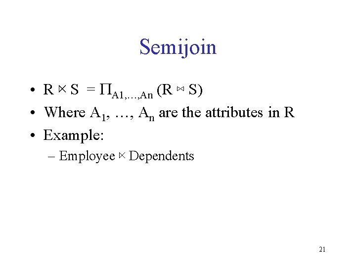 Semijoin • R ⋉ S = PA 1, …, An (R ⋈ S) • Semijoin • R ⋉ S = PA 1, …, An (R ⋈ S) •
