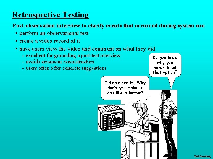 Retrospective Testing Post-observation interview to clarify events that occurred during system use • perform