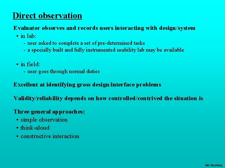 Direct observation Evaluator observes and records users interacting with design/system • in lab: -