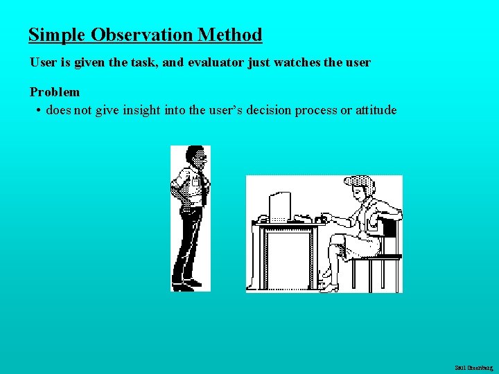 Simple Observation Method User is given the task, and evaluator just watches the user