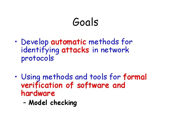 Goals • Develop automatic methods for identifying attacks in network protocols • Using methods