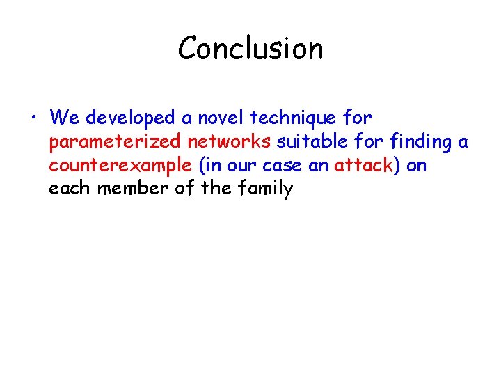 Conclusion • We developed a novel technique for parameterized networks suitable for finding a