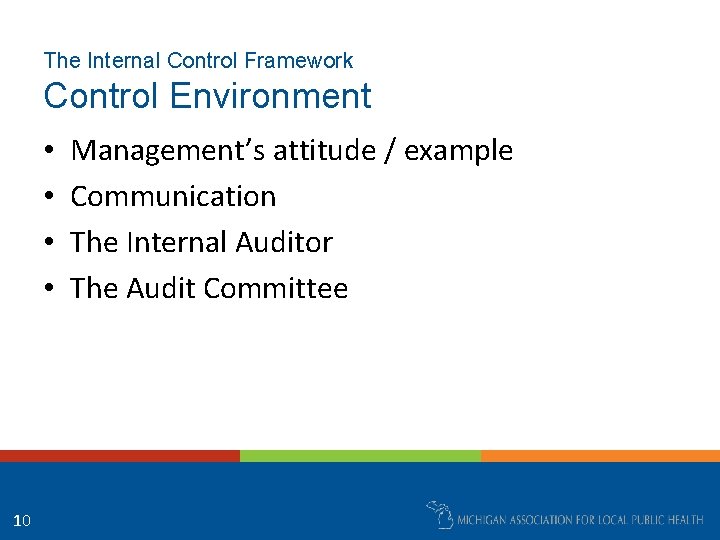 The Internal Control Framework Control Environment • • 10 Management’s attitude / example Communication