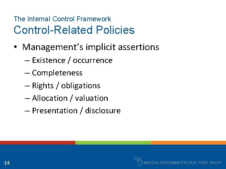 The Internal Control Framework Control-Related Policies • Management’s implicit assertions – Existence / occurrence