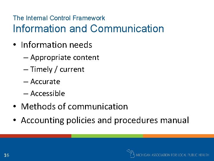 The Internal Control Framework Information and Communication • Information needs – Appropriate content –