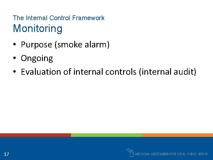 The Internal Control Framework Monitoring • Purpose (smoke alarm) • Ongoing • Evaluation of
