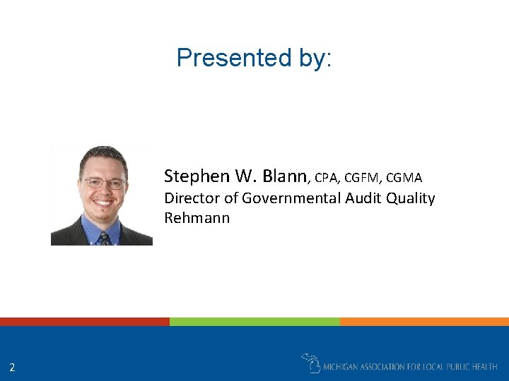 Presented by: Stephen W. Blann, CPA, CGFM, CGMA Director of Governmental Audit Quality Rehmann