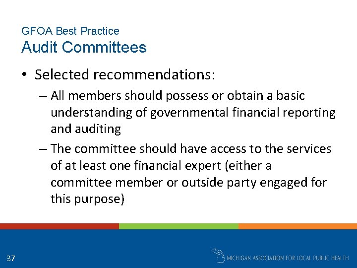 GFOA Best Practice Audit Committees • Selected recommendations: – All members should possess or