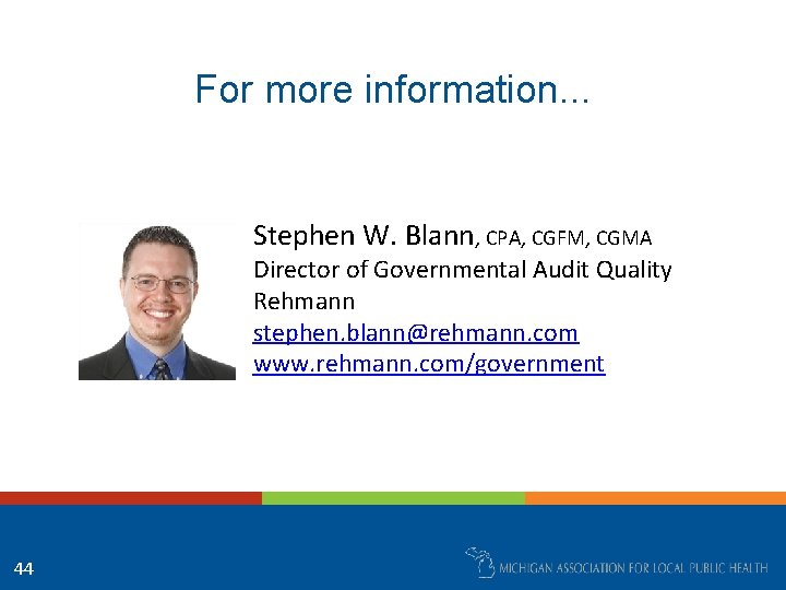 For more information. . . Stephen W. Blann, CPA, CGFM, CGMA Director of Governmental