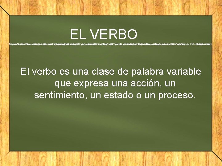 EL VERBO El verbo es una clase de palabra variable que expresa una acción,