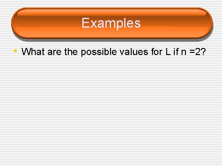 Examples • What are the possible values for L if n =2? 