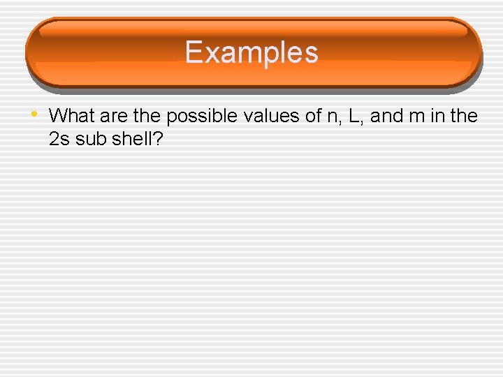 Examples • What are the possible values of n, L, and m in the