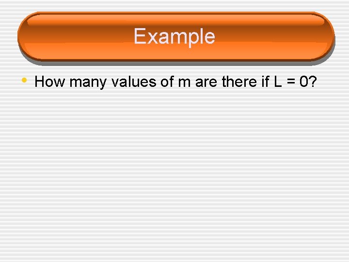 Example • How many values of m are there if L = 0? 