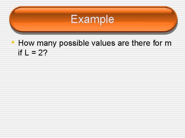 Example • How many possible values are there for m if L = 2?