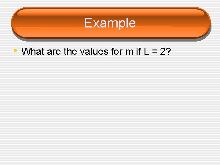 Example • What are the values for m if L = 2? 