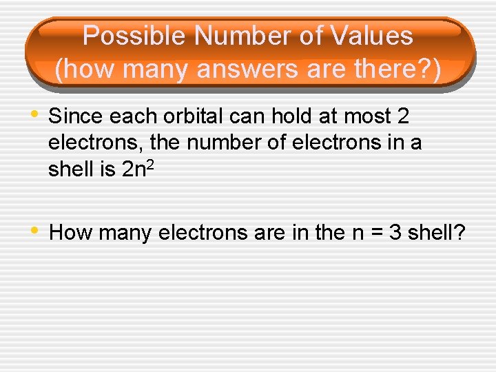 Possible Number of Values (how many answers are there? ) • Since each orbital