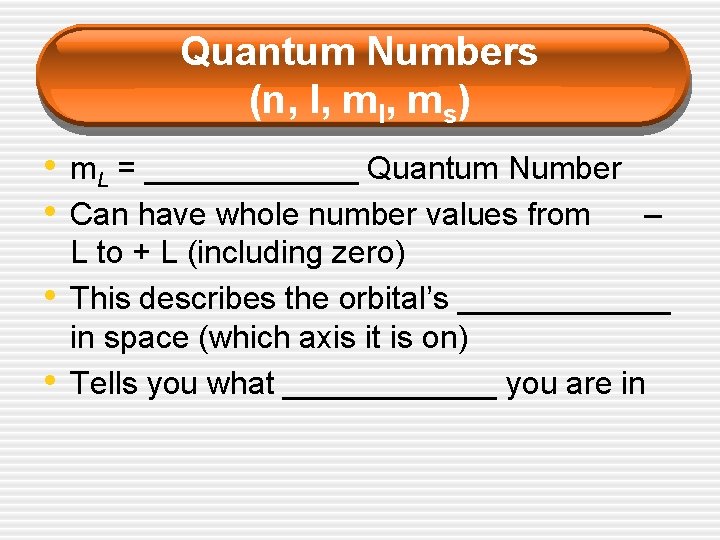 Quantum Numbers (n, l, ms) • m. L = ______ Quantum Number • Can