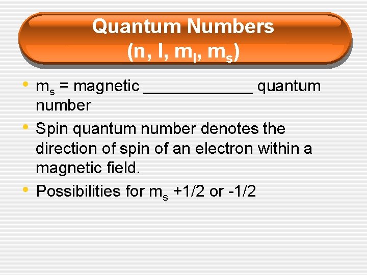 Quantum Numbers (n, l, ms) • ms = magnetic ______ quantum • • number