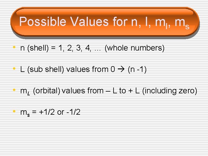 Possible Values for n, l, ms • n (shell) = 1, 2, 3, 4,