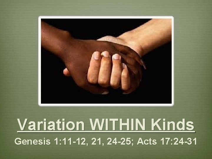 Variation WITHIN Kinds Genesis 1: 11 -12, 21, 24 -25; Acts 17: 24 -31