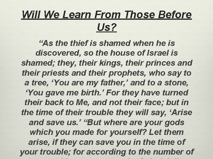 Will We Learn From Those Before Us? “As the thief is shamed when he