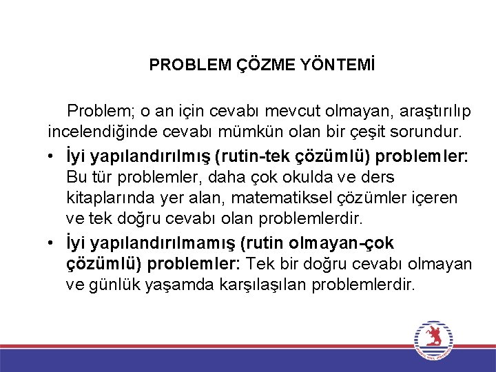 PROBLEM ÇÖZME YÖNTEMİ Problem; o an için cevabı mevcut olmayan, araştırılıp incelendiğinde cevabı mümkün