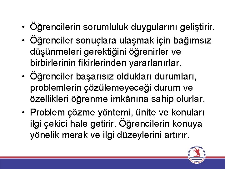  • Öğrencilerin sorumluluk duygularını geliştirir. • Öğrenciler sonuçlara ulaşmak için bağımsız düşünmeleri gerektiğini