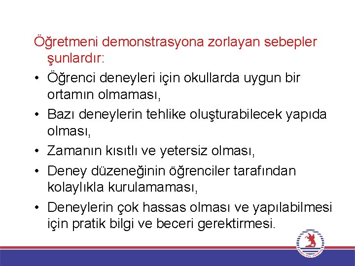 Öğretmeni demonstrasyona zorlayan sebepler şunlardır: • Öğrenci deneyleri için okullarda uygun bir ortamın olmaması,