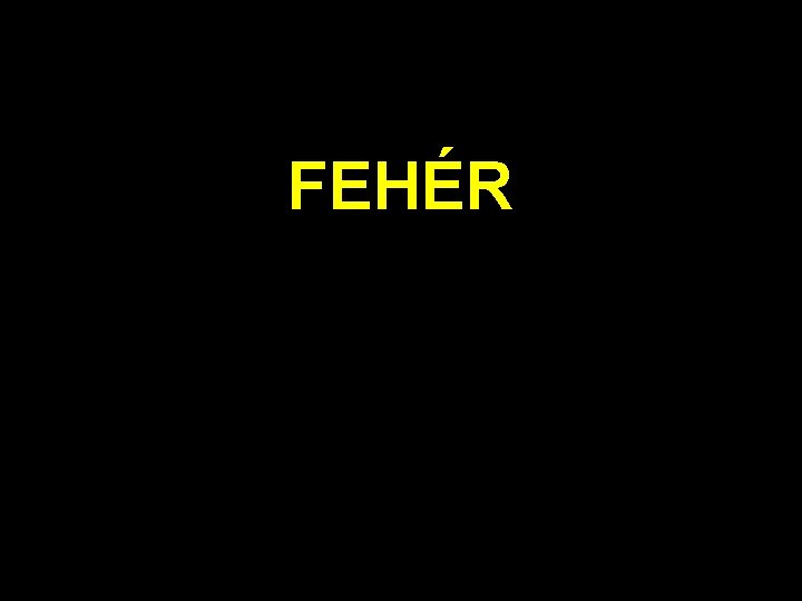 FEHÉR 