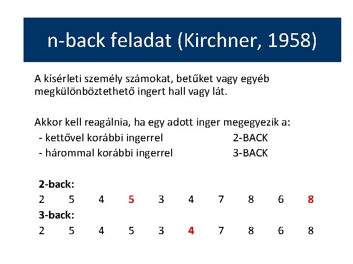 n-back feladat (Kirchner, 1958) A kísérleti személy számokat, betűket vagy egyéb megkülönböztethető ingert hall