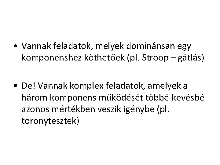  • Vannak feladatok, melyek dominánsan egy komponenshez köthetőek (pl. Stroop – gátlás) •