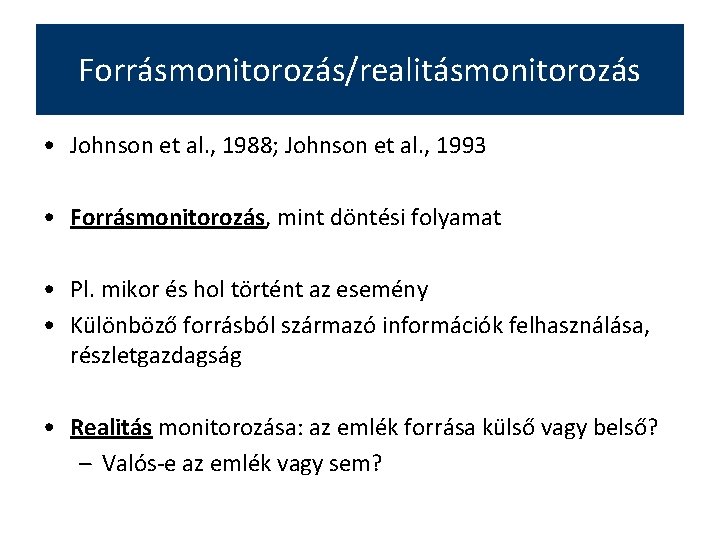 Forrásmonitorozás/realitásmonitorozás • Johnson et al. , 1988; Johnson et al. , 1993 • Forrásmonitorozás,