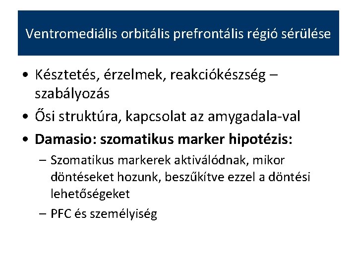 Ventromediális orbitális prefrontális régió sérülése • Késztetés, érzelmek, reakciókészség – szabályozás • Ősi struktúra,