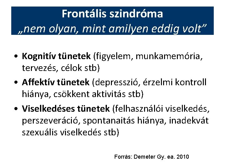 Frontális szindróma „nem olyan, mint amilyen eddig volt” • Kognitív tünetek (figyelem, munkamemória, tervezés,