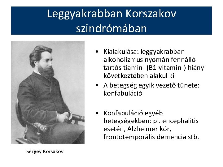 Leggyakrabban Korszakov szindrómában • Kialakulása: leggyakrabban alkoholizmus nyomán fennálló tartós tiamin- (B 1 -vitamin-)