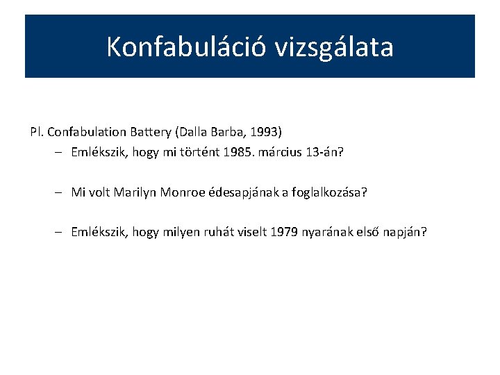 Konfabuláció vizsgálata Pl. Confabulation Battery (Dalla Barba, 1993) – Emlékszik, hogy mi történt 1985.