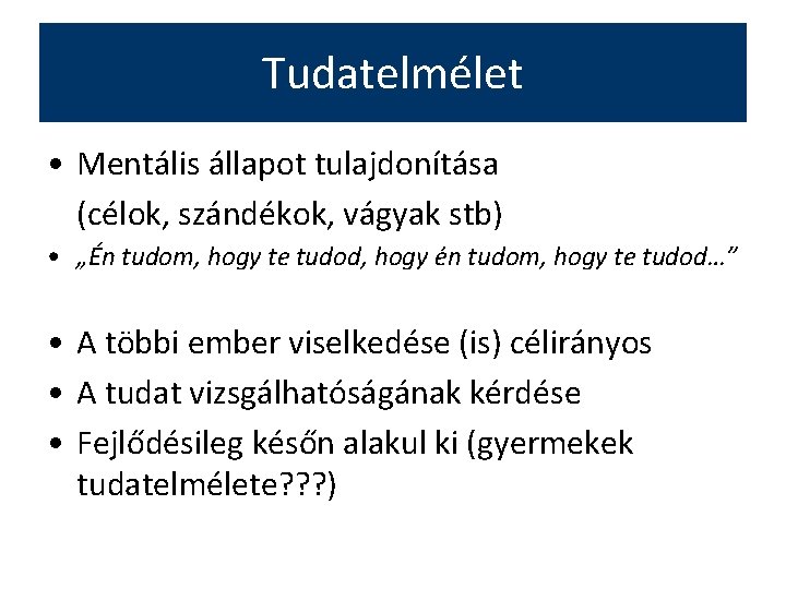 Tudatelmélet • Mentális állapot tulajdonítása (célok, szándékok, vágyak stb) • „Én tudom, hogy te