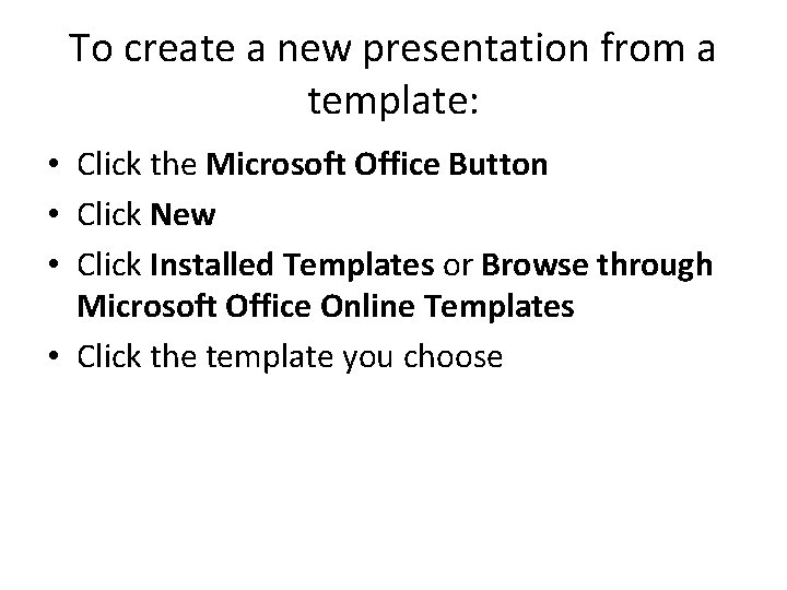 To create a new presentation from a template: • Click the Microsoft Office Button To create a new presentation from a template: • Click the Microsoft Office Button