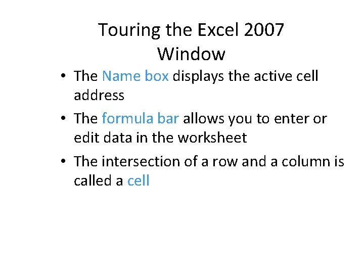 Touring the Excel 2007 Window • The Name box displays the active cell address Touring the Excel 2007 Window • The Name box displays the active cell address
