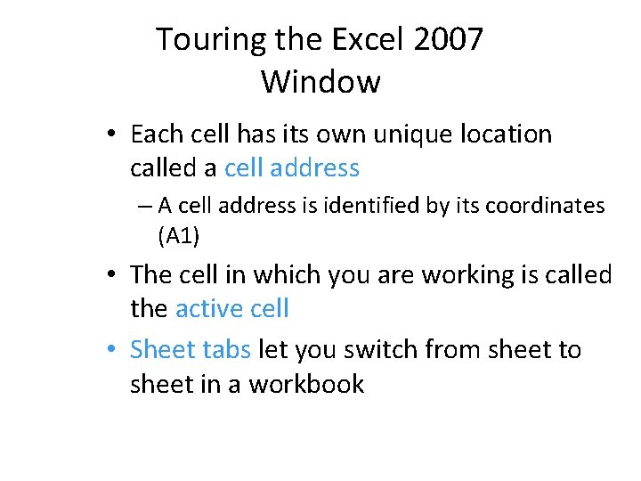 Touring the Excel 2007 Window • Each cell has its own unique location called Touring the Excel 2007 Window • Each cell has its own unique location called