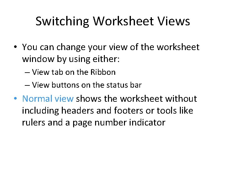 Switching Worksheet Views • You can change your view of the worksheet window by Switching Worksheet Views • You can change your view of the worksheet window by
